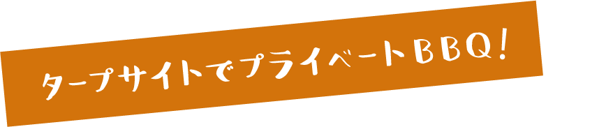 タープサイトでプライベートBBQ!