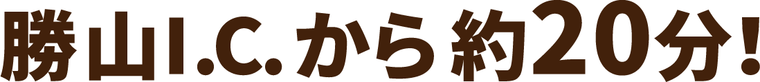 勝山I.C.から約20分！